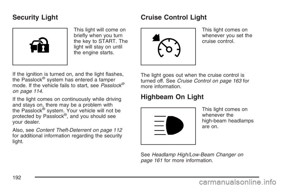 GMC CANYON 2007  Owners Manual Security Light
This light will come on
brie�y when you turn
the key to START. The
light will stay on until
the engine starts.
If the ignition is turned on, and the light �ashes,
the Passlock
®system 