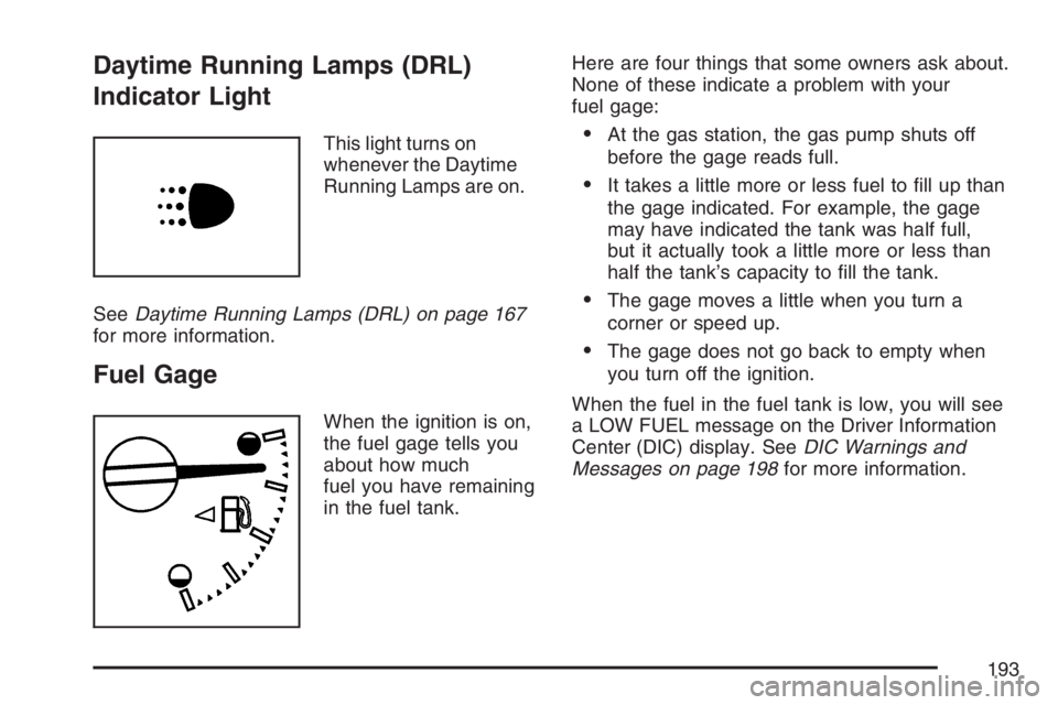 GMC CANYON 2007  Owners Manual Daytime Running Lamps (DRL)
Indicator Light
This light turns on
whenever the Daytime
Running Lamps are on.
SeeDaytime Running Lamps (DRL) on page 167
for more information.
Fuel Gage
When the ignition 