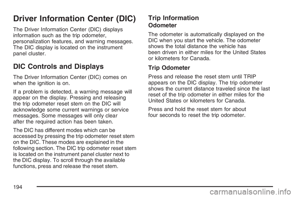 GMC CANYON 2007  Owners Manual Driver Information Center (DIC)
The Driver Information Center (DIC) displays
information such as the trip odometer,
personalization features, and warning messages.
The DIC display is located on the in