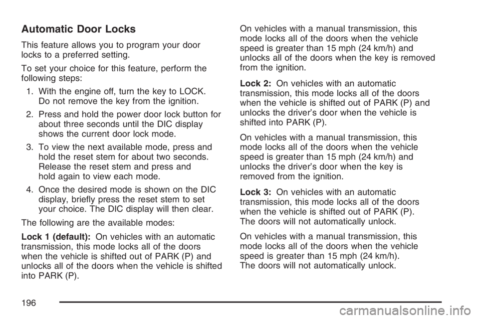 GMC CANYON 2007  Owners Manual Automatic Door Locks
This feature allows you to program your door
locks to a preferred setting.
To set your choice for this feature, perform the
following steps:
1. With the engine off, turn the key t