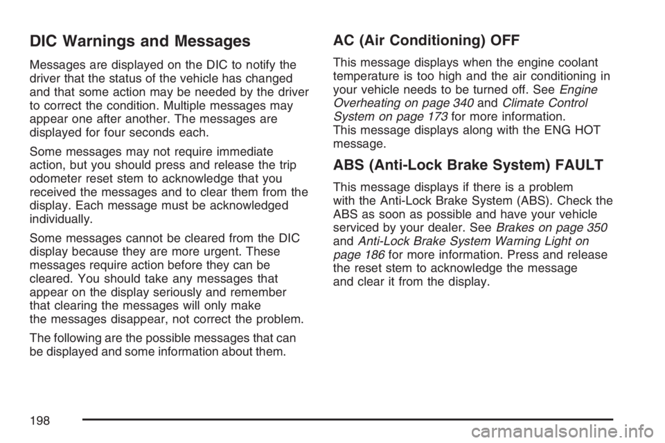 GMC CANYON 2007  Owners Manual DIC Warnings and Messages
Messages are displayed on the DIC to notify the
driver that the status of the vehicle has changed
and that some action may be needed by the driver
to correct the condition. M