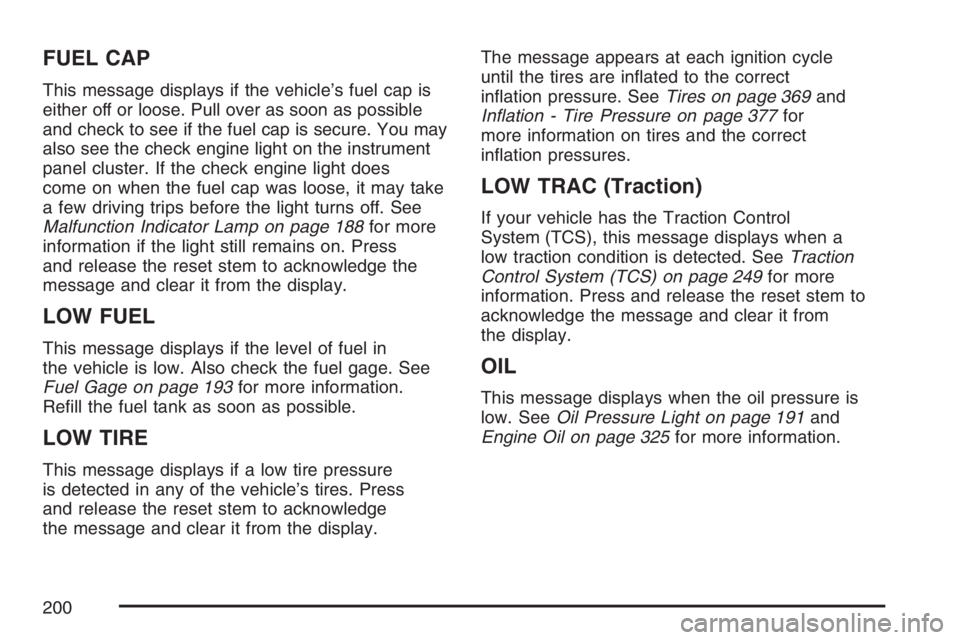 GMC CANYON 2007  Owners Manual FUEL CAP
This message displays if the vehicle’s fuel cap is
either off or loose. Pull over as soon as possible
and check to see if the fuel cap is secure. You may
also see the check engine light on 
