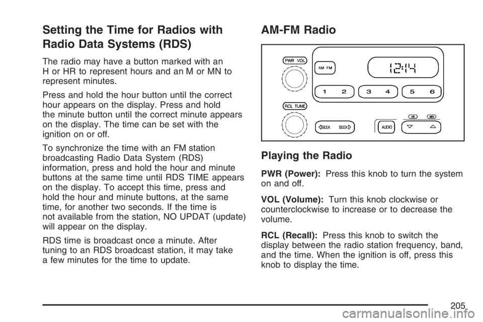 GMC CANYON 2007 Owners Manual Setting the Time for Radios with
Radio Data Systems (RDS)
The radio may have a button marked with an
H or HR to represent hours and an M or MN to
represent minutes.
Press and hold the hour button unti GMC CANYON 2007 Owners Manual Setting the Time for Radios with
Radio Data Systems (RDS)
The radio may have a button marked with an
H or HR to represent hours and an M or MN to
represent minutes.
Press and hold the hour button unti