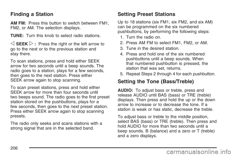 GMC CANYON 2007 Owners Manual Finding a Station
AM FM:Press this button to switch between FM1,
FM2, or AM. The selection displays.
TUNE:Turn this knob to select radio stations.
oSEEKp:Press the right or the left arrow to
go to the GMC CANYON 2007 Owners Manual Finding a Station
AM FM:Press this button to switch between FM1,
FM2, or AM. The selection displays.
TUNE:Turn this knob to select radio stations.
oSEEKp:Press the right or the left arrow to
go to the