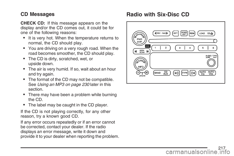 GMC CANYON 2007  Owners Manual CD Messages
CHECK CD:If this message appears on the
display and/or the CD comes out, it could be for
one of the following reasons:
It is very hot. When the temperature returns to
normal, the CD shoul
