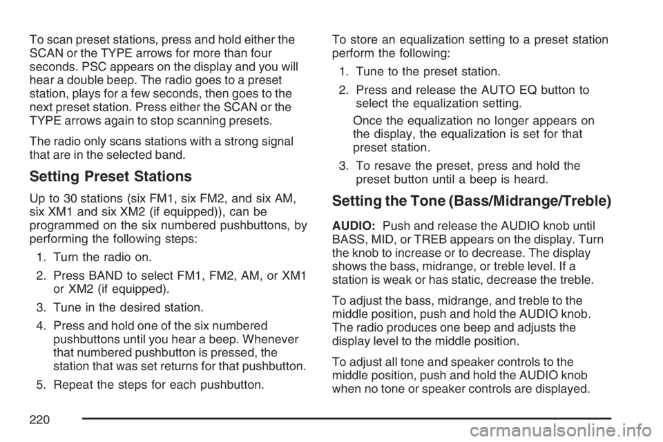 GMC CANYON 2007  Owners Manual To scan preset stations, press and hold either the
SCAN or the TYPE arrows for more than four
seconds. PSC appears on the display and you will
hear a double beep. The radio goes to a preset
station, p