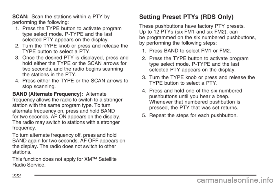 GMC CANYON 2007 Owners Manual SCAN:Scan the stations within a PTY by
performing the following:
1. Press the TYPE button to activate program
type select mode. P-TYPE and the last
selected PTY appears on the display.
2. Turn the TYP GMC CANYON 2007 Owners Manual SCAN:Scan the stations within a PTY by
performing the following:
1. Press the TYPE button to activate program
type select mode. P-TYPE and the last
selected PTY appears on the display.
2. Turn the TYP