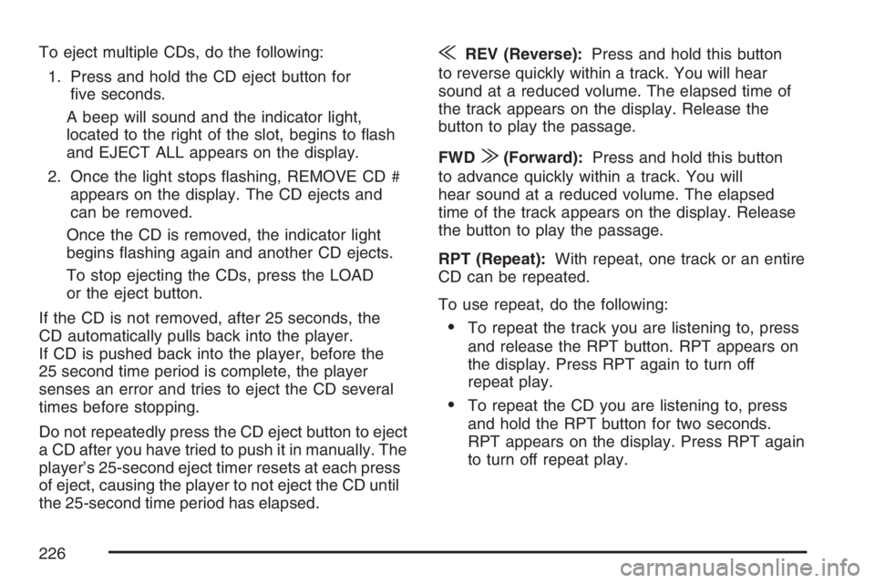 GMC CANYON 2007  Owners Manual To eject multiple CDs, do the following:
1. Press and hold the CD eject button for
�ve seconds.
A beep will sound and the indicator light,
located to the right of the slot, begins to �ash
and EJECT AL