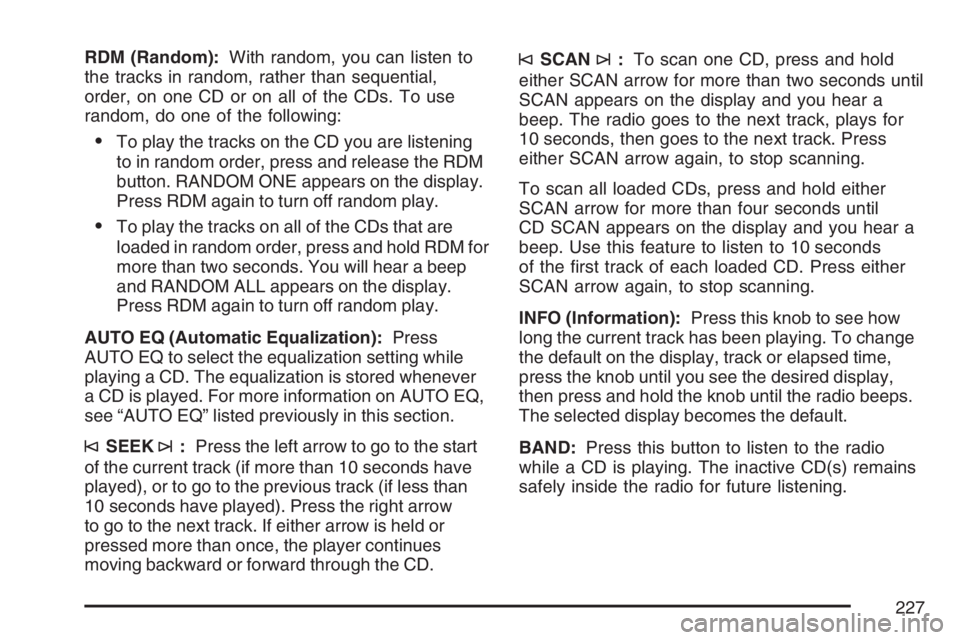 GMC CANYON 2007  Owners Manual RDM (Random):With random, you can listen to
the tracks in random, rather than sequential,
order, on one CD or on all of the CDs. To use
random, do one of the following:
To play the tracks on the CD y