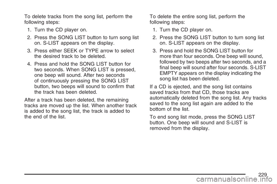 GMC CANYON 2007  Owners Manual To delete tracks from the song list, perform the
following steps:
1. Turn the CD player on.
2. Press the SONG LIST button to turn song list
on. S-LIST appears on the display.
3. Press either SEEK or T