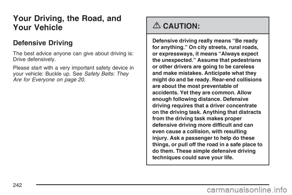 GMC CANYON 2007 Owners Manual Your Driving, the Road, and
Your Vehicle
Defensive Driving
The best advice anyone can give about driving is:
Drive defensively.
Please start with a very important safety device in
your vehicle: Buckle GMC CANYON 2007 Owners Manual Your Driving, the Road, and
Your Vehicle
Defensive Driving
The best advice anyone can give about driving is:
Drive defensively.
Please start with a very important safety device in
your vehicle: Buckle
