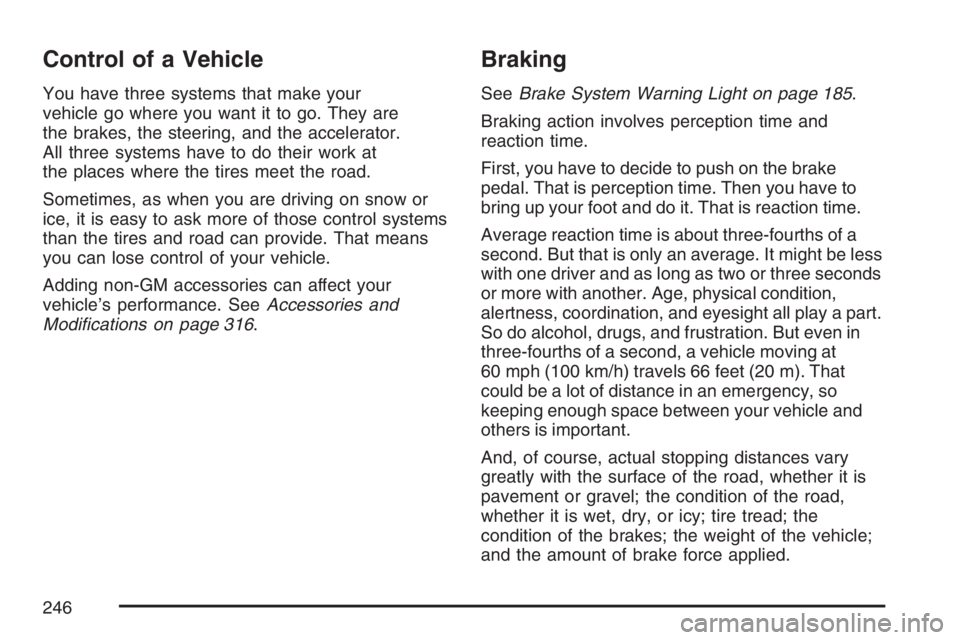 GMC CANYON 2007 Owners Manual Control of a Vehicle
You have three systems that make your
vehicle go where you want it to go. They are
the brakes, the steering, and the accelerator.
All three systems have to do their work at
the pl GMC CANYON 2007 Owners Manual Control of a Vehicle
You have three systems that make your
vehicle go where you want it to go. They are
the brakes, the steering, and the accelerator.
All three systems have to do their work at
the pl