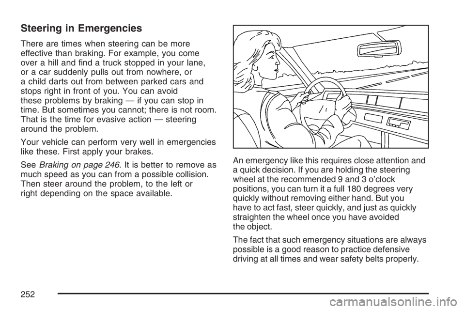 GMC CANYON 2007  Owners Manual Steering in Emergencies
There are times when steering can be more
effective than braking. For example, you come
over a hill and �nd a truck stopped in your lane,
or a car suddenly pulls out from nowhe