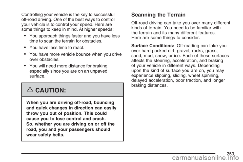 GMC CANYON 2007  Owners Manual Controlling your vehicle is the key to successful
off-road driving. One of the best ways to control
your vehicle is to control your speed. Here are
some things to keep in mind. At higher speeds:
You 