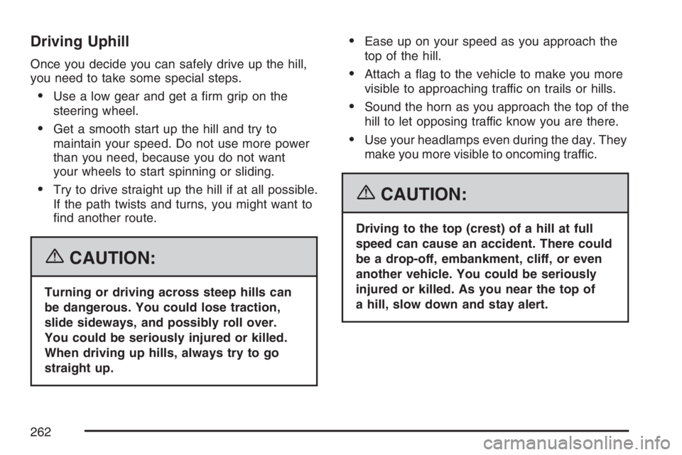 GMC CANYON 2007  Owners Manual Driving Uphill
Once you decide you can safely drive up the hill,
you need to take some special steps.
Use a low gear and get a �rm grip on the
steering wheel.
Get a smooth start up the hill and try 