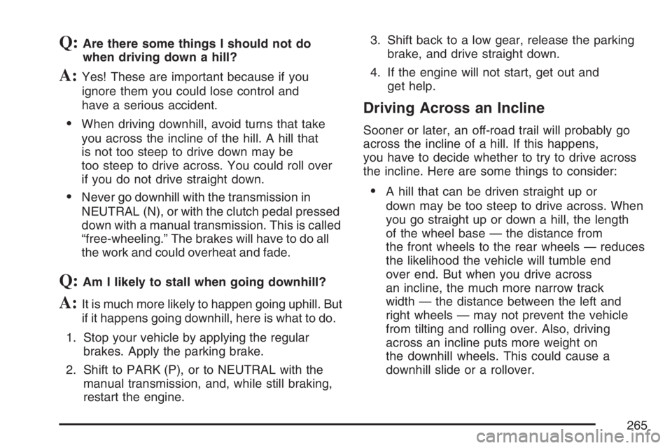 GMC CANYON 2007  Owners Manual Q:Are there some things I should not do
when driving down a hill?
A:Yes! These are important because if you
ignore them you could lose control and
have a serious accident.
When driving downhill, avoi