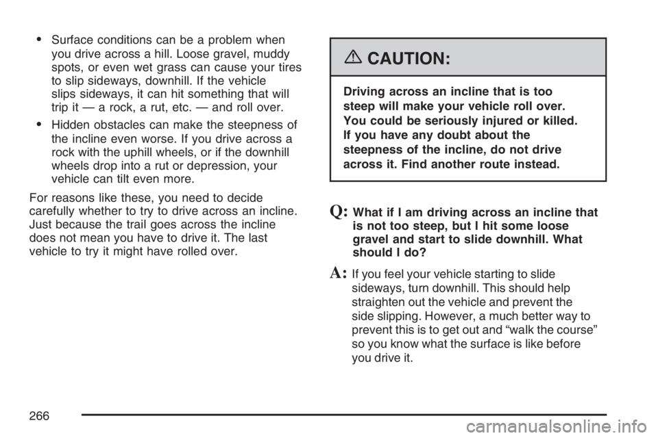 GMC CANYON 2007  Owners Manual Surface conditions can be a problem when
you drive across a hill. Loose gravel, muddy
spots, or even wet grass can cause your tires
to slip sideways, downhill. If the vehicle
slips sideways, it can h