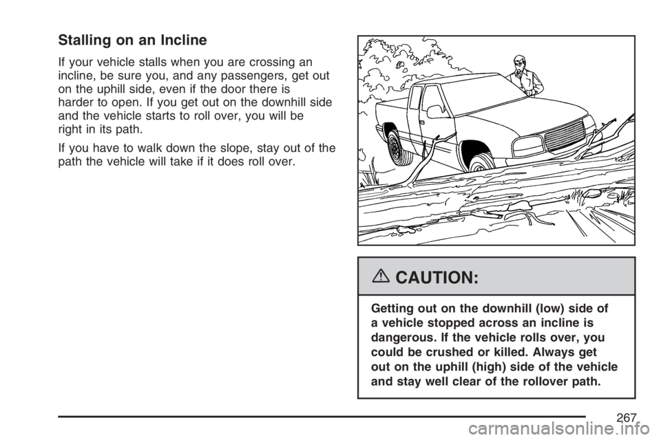 GMC CANYON 2007  Owners Manual Stalling on an Incline
If your vehicle stalls when you are crossing an
incline, be sure you, and any passengers, get out
on the uphill side, even if the door there is
harder to open. If you get out on