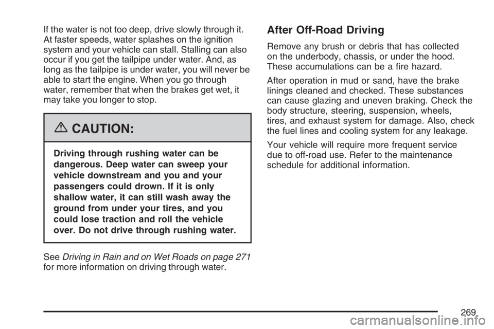 GMC CANYON 2007  Owners Manual If the water is not too deep, drive slowly through it.
At faster speeds, water splashes on the ignition
system and your vehicle can stall. Stalling can also
occur if you get the tailpipe under water. 