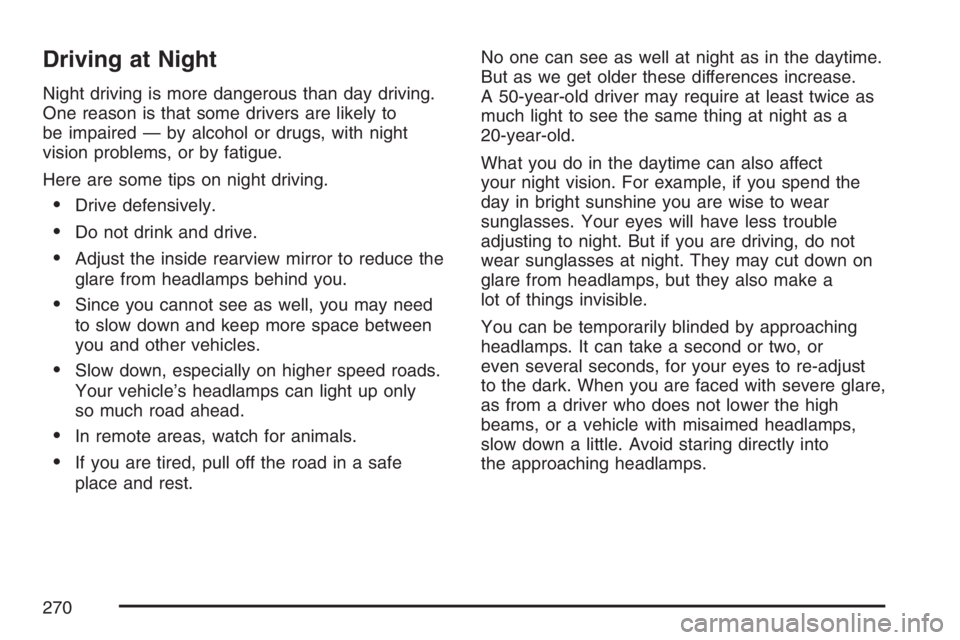 GMC CANYON 2007  Owners Manual Driving at Night
Night driving is more dangerous than day driving.
One reason is that some drivers are likely to
be impaired — by alcohol or drugs, with night
vision problems, or by fatigue.
Here ar