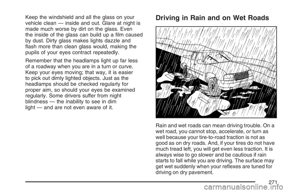 GMC CANYON 2007  Owners Manual Keep the windshield and all the glass on your
vehicle clean — inside and out. Glare at night is
made much worse by dirt on the glass. Even
the inside of the glass can build up a �lm caused
by dust. 