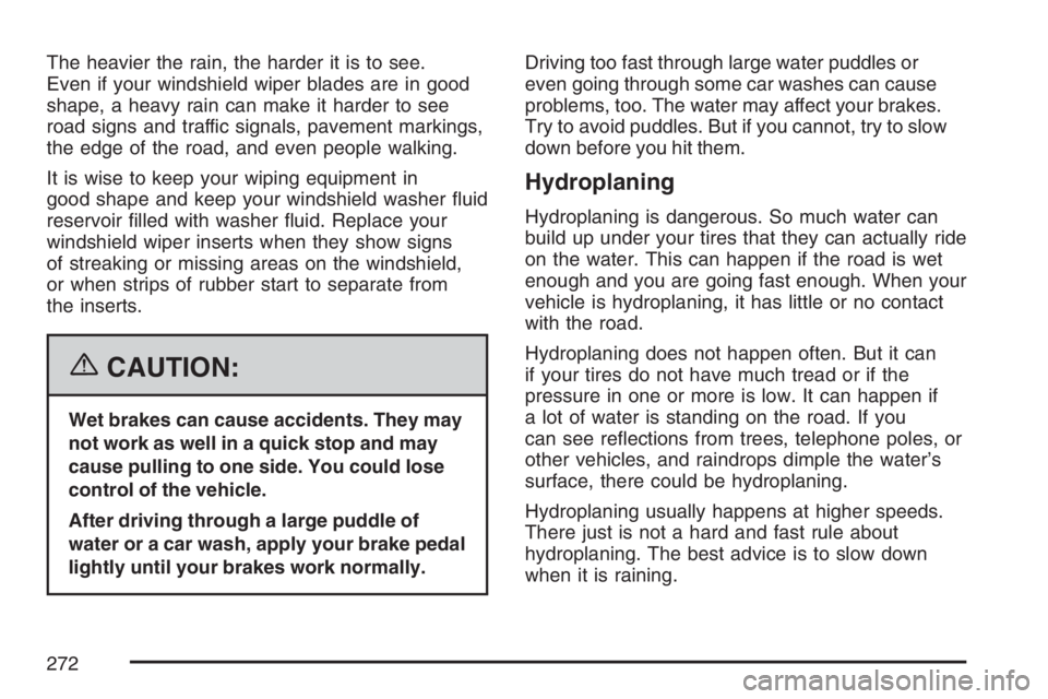 GMC CANYON 2007  Owners Manual The heavier the rain, the harder it is to see.
Even if your windshield wiper blades are in good
shape, a heavy rain can make it harder to see
road signs and traffic signals, pavement markings,
the edg
