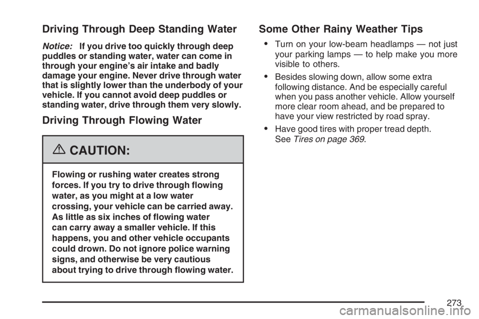 GMC CANYON 2007  Owners Manual Driving Through Deep Standing Water
Notice:If you drive too quickly through deep
puddles or standing water, water can come in
through your engine’s air intake and badly
damage your engine. Never dri