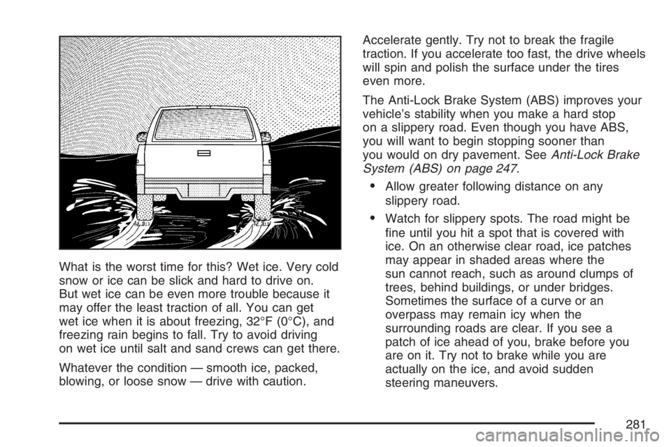 GMC CANYON 2007 Owners Manual What is the worst time for this? Wet ice. Very cold
snow or ice can be slick and hard to drive on.
But wet ice can be even more trouble because it
may offer the least traction of all. You can get
wet GMC CANYON 2007 Owners Manual What is the worst time for this? Wet ice. Very cold
snow or ice can be slick and hard to drive on.
But wet ice can be even more trouble because it
may offer the least traction of all. You can get
wet