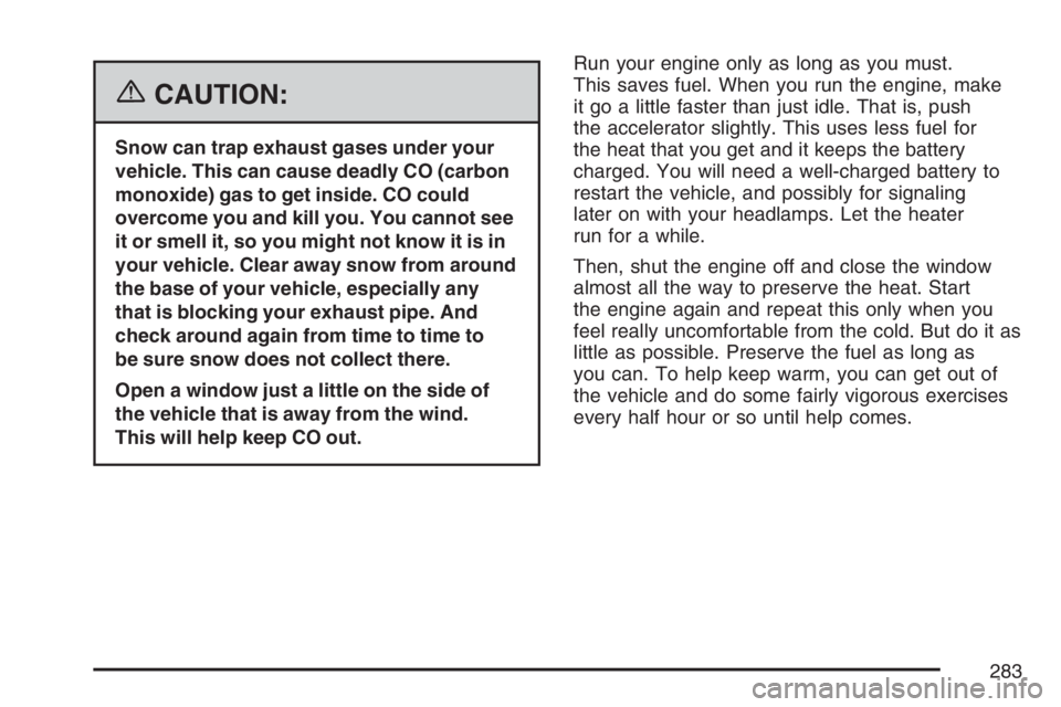 GMC CANYON 2007 Owners Manual {CAUTION:
Snow can trap exhaust gases under your
vehicle. This can cause deadly CO (carbon
monoxide) gas to get inside. CO could
overcome you and kill you. You cannot see
it or smell it, so you might GMC CANYON 2007 Owners Manual {CAUTION:
Snow can trap exhaust gases under your
vehicle. This can cause deadly CO (carbon
monoxide) gas to get inside. CO could
overcome you and kill you. You cannot see
it or smell it, so you might
