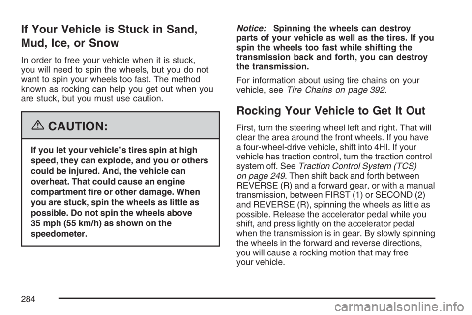 GMC CANYON 2007 Owners Manual If Your Vehicle is Stuck in Sand,
Mud, Ice, or Snow
In order to free your vehicle when it is stuck,
you will need to spin the wheels, but you do not
want to spin your wheels too fast. The method
known GMC CANYON 2007 Owners Manual If Your Vehicle is Stuck in Sand,
Mud, Ice, or Snow
In order to free your vehicle when it is stuck,
you will need to spin the wheels, but you do not
want to spin your wheels too fast. The method
known