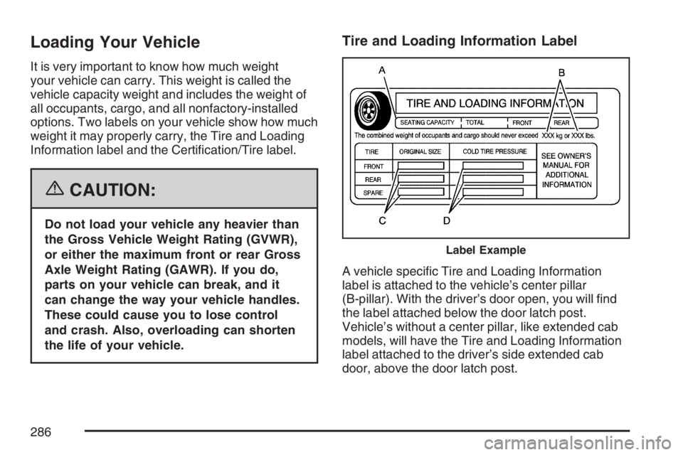 GMC CANYON 2007 Owners Manual Loading Your Vehicle
It is very important to know how much weight
your vehicle can carry. This weight is called the
vehicle capacity weight and includes the weight of
all occupants, cargo, and all non GMC CANYON 2007 Owners Manual Loading Your Vehicle
It is very important to know how much weight
your vehicle can carry. This weight is called the
vehicle capacity weight and includes the weight of
all occupants, cargo, and all non