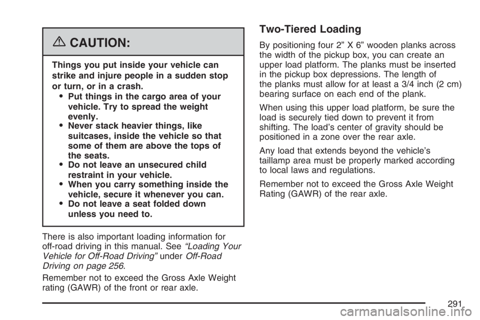 GMC CANYON 2007  Owners Manual {CAUTION:
Things you put inside your vehicle can
strike and injure people in a sudden stop
or turn, or in a crash.
Put things in the cargo area of your
vehicle. Try to spread the weight
evenly.
Neve