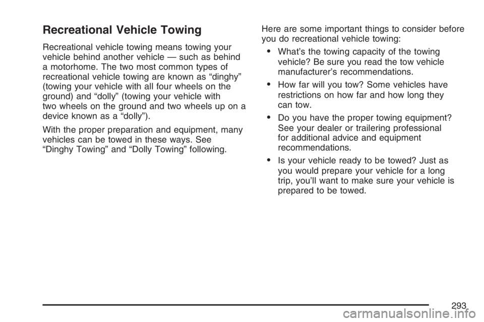 GMC CANYON 2007 Owners Manual Recreational Vehicle Towing
Recreational vehicle towing means towing your
vehicle behind another vehicle — such as behind
a motorhome. The two most common types of
recreational vehicle towing are kn GMC CANYON 2007 Owners Manual Recreational Vehicle Towing
Recreational vehicle towing means towing your
vehicle behind another vehicle — such as behind
a motorhome. The two most common types of
recreational vehicle towing are kn