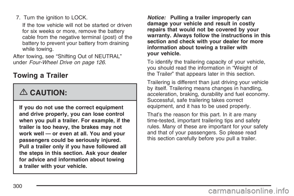 GMC CANYON 2007 Owners Manual 7. Turn the ignition to LOCK.
If the tow vehicle will not be started or driven
for six weeks or more, remove the battery
cable from the negative terminal (post) of the
battery to prevent your battery GMC CANYON 2007 Owners Manual 7. Turn the ignition to LOCK.
If the tow vehicle will not be started or driven
for six weeks or more, remove the battery
cable from the negative terminal (post) of the
battery to prevent your battery