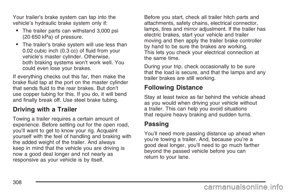 GMC CANYON 2007  Owners Manual Your trailer’s brake system can tap into the
vehicle’s hydraulic brake system only if:
The trailer parts can withstand 3,000 psi
(20 650 kPa) of pressure.
The trailer’s brake system will use l