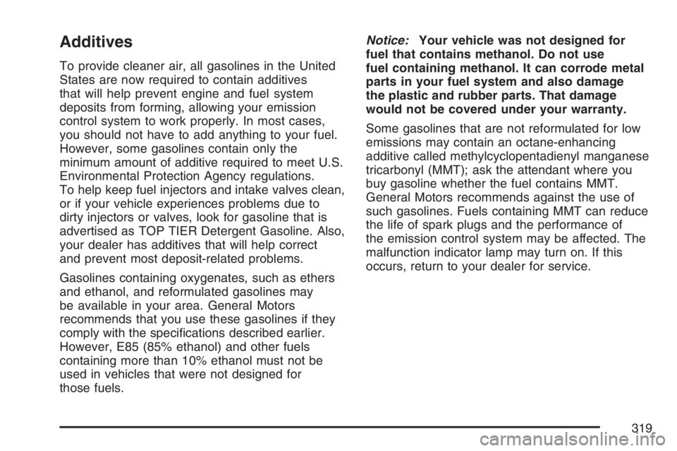 GMC CANYON 2007  Owners Manual Additives
To provide cleaner air, all gasolines in the United
States are now required to contain additives
that will help prevent engine and fuel system
deposits from forming, allowing your emission
c