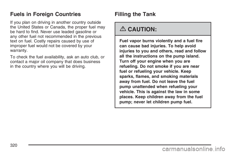 GMC CANYON 2007  Owners Manual Fuels in Foreign Countries
If you plan on driving in another country outside
the United States or Canada, the proper fuel may
be hard to �nd. Never use leaded gasoline or
any other fuel not recommende