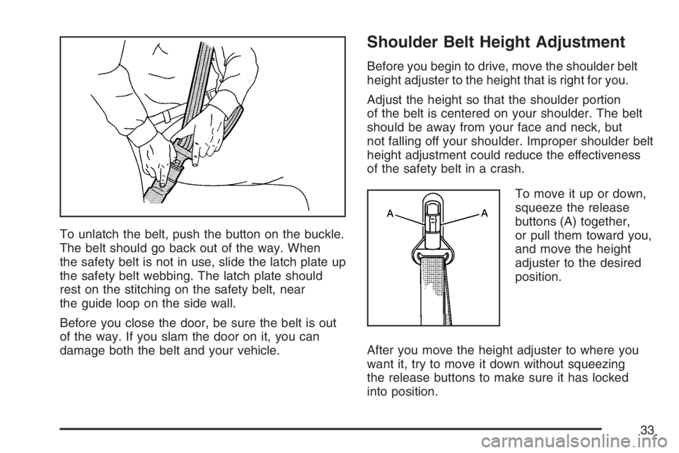 GMC CANYON 2007 Owners Manual To unlatch the belt, push the button on the buckle.
The belt should go back out of the way. When
the safety belt is not in use, slide the latch plate up
the safety belt webbing. The latch plate should GMC CANYON 2007 Owners Manual To unlatch the belt, push the button on the buckle.
The belt should go back out of the way. When
the safety belt is not in use, slide the latch plate up
the safety belt webbing. The latch plate should