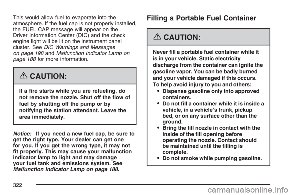 GMC CANYON 2007  Owners Manual This would allow fuel to evaporate into the
atmosphere. If the fuel cap is not properly installed,
the FUEL CAP message will appear on the
Driver Information Center (DIC) and the check
engine light wi