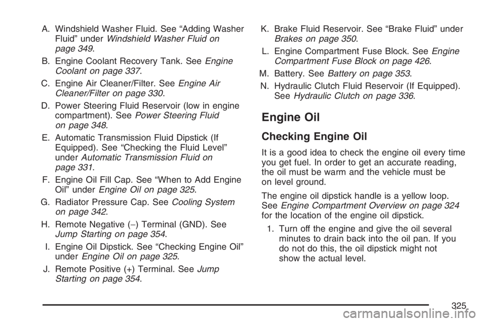 GMC CANYON 2007  Owners Manual A. Windshield Washer Fluid. See “Adding Washer
Fluid” underWindshield Washer Fluid on
page 349.
B. Engine Coolant Recovery Tank. SeeEngine
Coolant on page 337.
C. Engine Air Cleaner/Filter. SeeEng