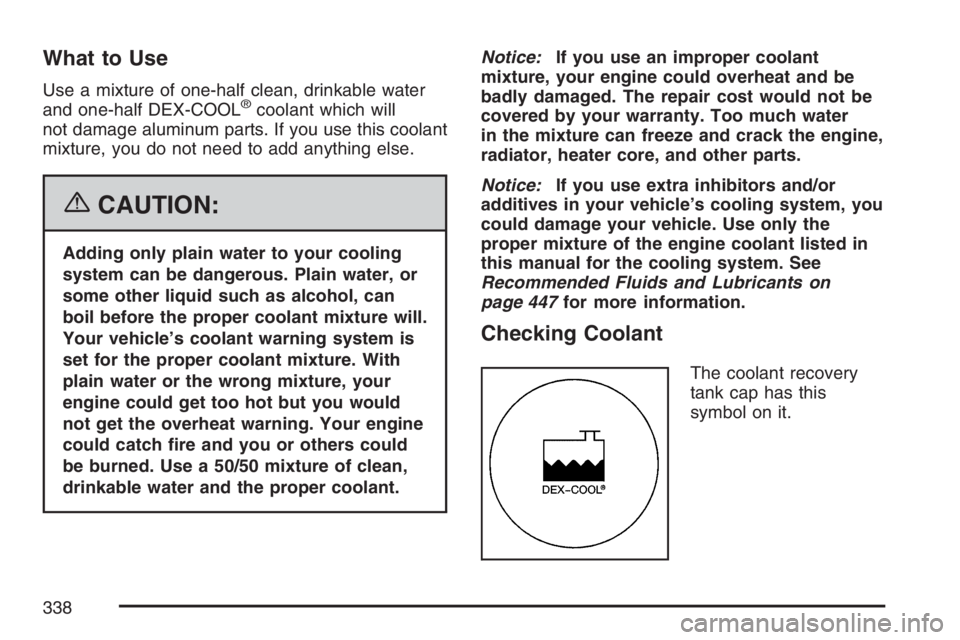 GMC CANYON 2007  Owners Manual What to Use
Use a mixture of one-half clean, drinkable water
and one-half DEX-COOL®coolant which will
not damage aluminum parts. If you use this coolant
mixture, you do not need to add anything else.