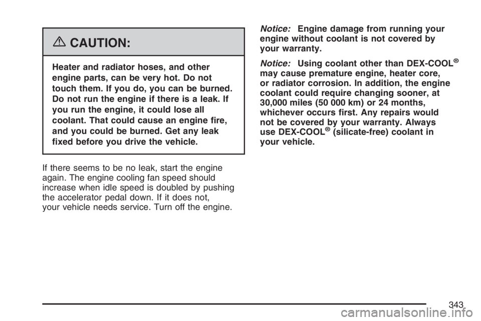 GMC CANYON 2007 Owners Manual {CAUTION:
Heater and radiator hoses, and other
engine parts, can be very hot. Do not
touch them. If you do, you can be burned.
Do not run the engine if there is a leak. If
you run the engine, it could GMC CANYON 2007 Owners Manual {CAUTION:
Heater and radiator hoses, and other
engine parts, can be very hot. Do not
touch them. If you do, you can be burned.
Do not run the engine if there is a leak. If
you run the engine, it could