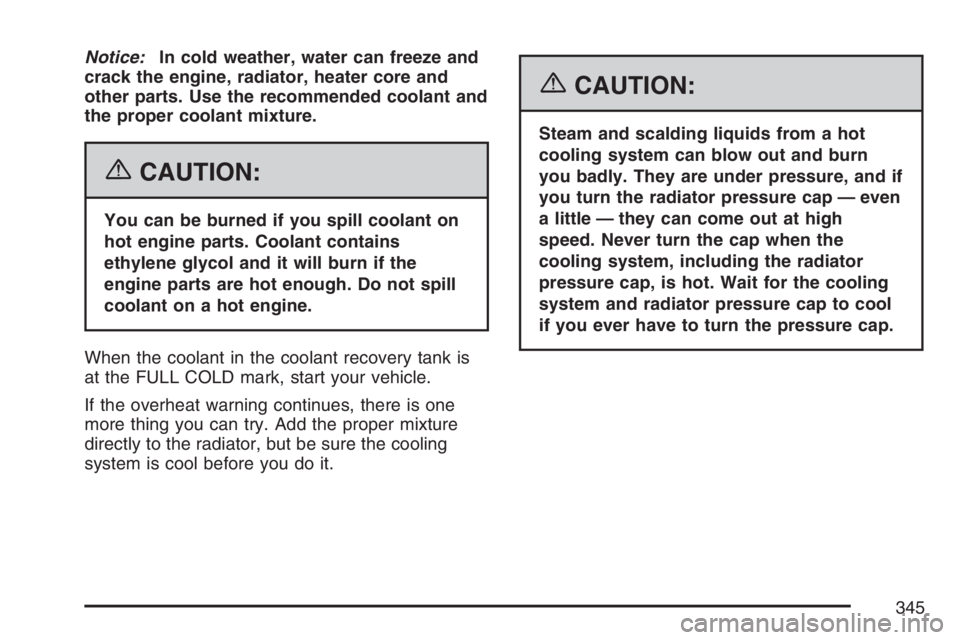 GMC CANYON 2007 Owners Manual Notice:In cold weather, water can freeze and
crack the engine, radiator, heater core and
other parts. Use the recommended coolant and
the proper coolant mixture.
{CAUTION:
You can be burned if you spi GMC CANYON 2007 Owners Manual Notice:In cold weather, water can freeze and
crack the engine, radiator, heater core and
other parts. Use the recommended coolant and
the proper coolant mixture.
{CAUTION:
You can be burned if you spi