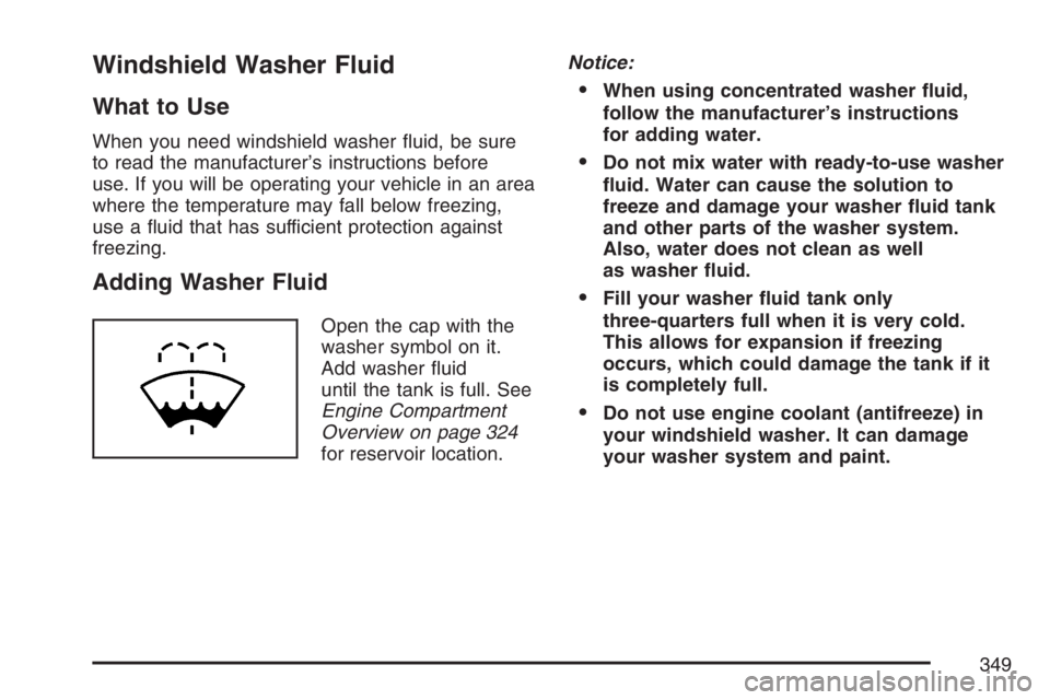 GMC CANYON 2007  Owners Manual Windshield Washer Fluid
What to Use
When you need windshield washer �uid, be sure
to read the manufacturer’s instructions before
use. If you will be operating your vehicle in an area
where the tempe