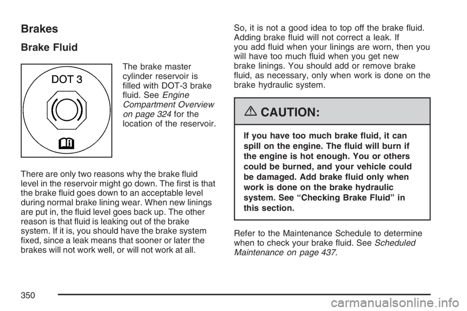 GMC CANYON 2007  Owners Manual Brakes
Brake Fluid
The brake master
cylinder reservoir is
�lled with DOT-3 brake
�uid. SeeEngine
Compartment Overview
on page 324for the
location of the reservoir.
There are only two reasons why the b