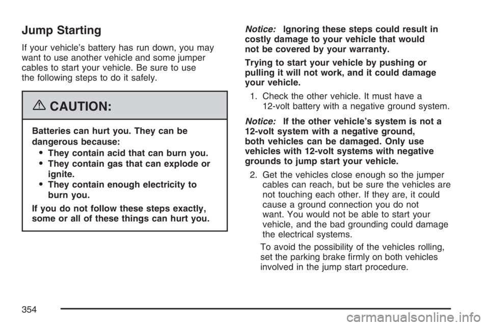 GMC CANYON 2007  Owners Manual Jump Starting
If your vehicle’s battery has run down, you may
want to use another vehicle and some jumper
cables to start your vehicle. Be sure to use
the following steps to do it safely.
{CAUTION:
