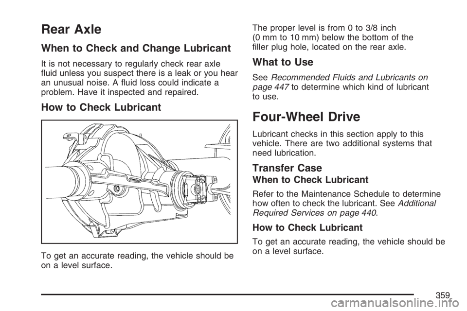 GMC CANYON 2007  Owners Manual Rear Axle
When to Check and Change Lubricant
It is not necessary to regularly check rear axle
�uid unless you suspect there is a leak or you hear
an unusual noise. A �uid loss could indicate a
problem