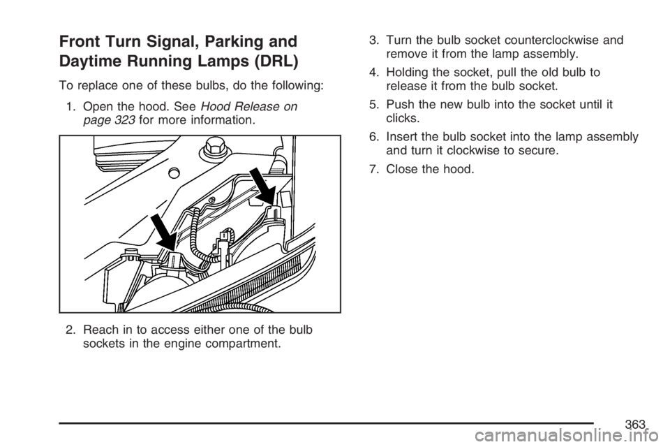 GMC CANYON 2007  Owners Manual Front Turn Signal, Parking and
Daytime Running Lamps (DRL)
To replace one of these bulbs, do the following:
1. Open the hood. SeeHood Release on
page 323for more information.
2. Reach in to access eit