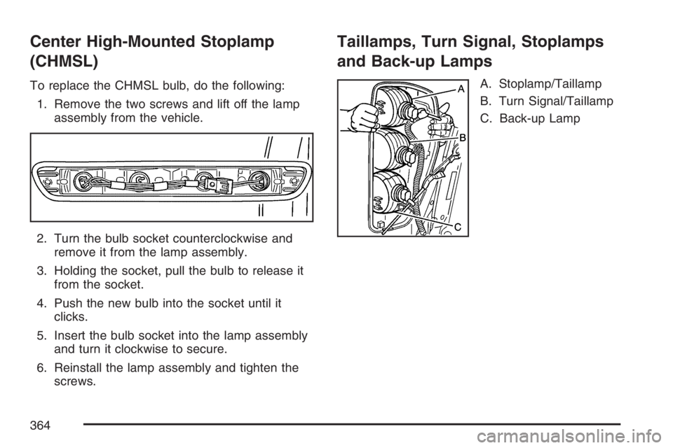 GMC CANYON 2007  Owners Manual Center High-Mounted Stoplamp
(CHMSL)
To replace the CHMSL bulb, do the following:
1. Remove the two screws and lift off the lamp
assembly from the vehicle.
2. Turn the bulb socket counterclockwise and