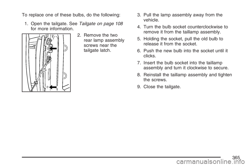 GMC CANYON 2007  Owners Manual To replace one of these bulbs, do the following:
1. Open the tailgate. SeeTailgate on page 108
for more information.
2. Remove the two
rear lamp assembly
screws near the
tailgate latch.3. Pull the lam